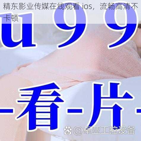 精东影业传媒在线观看 ios，流畅高清不卡顿