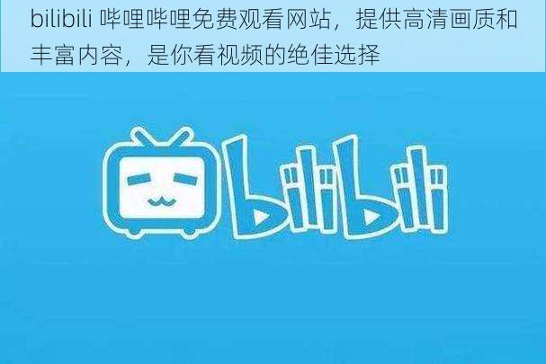 bilibili 哔哩哔哩免费观看网站，提供高清画质和丰富内容，是你看视频的绝佳选择