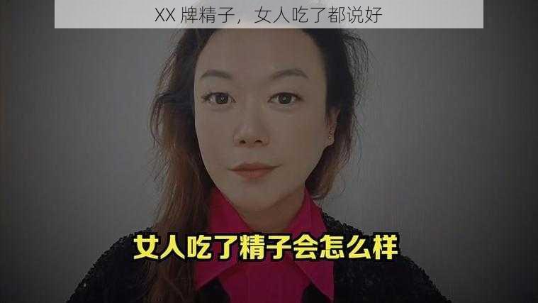 XX 牌精子，女人吃了都说好