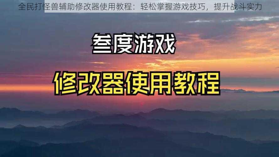 全民打怪兽辅助修改器使用教程：轻松掌握游戏技巧，提升战斗实力