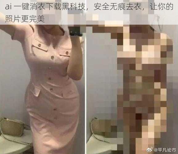 ai 一键消衣下载黑科技，安全无痕去衣，让你的照片更完美