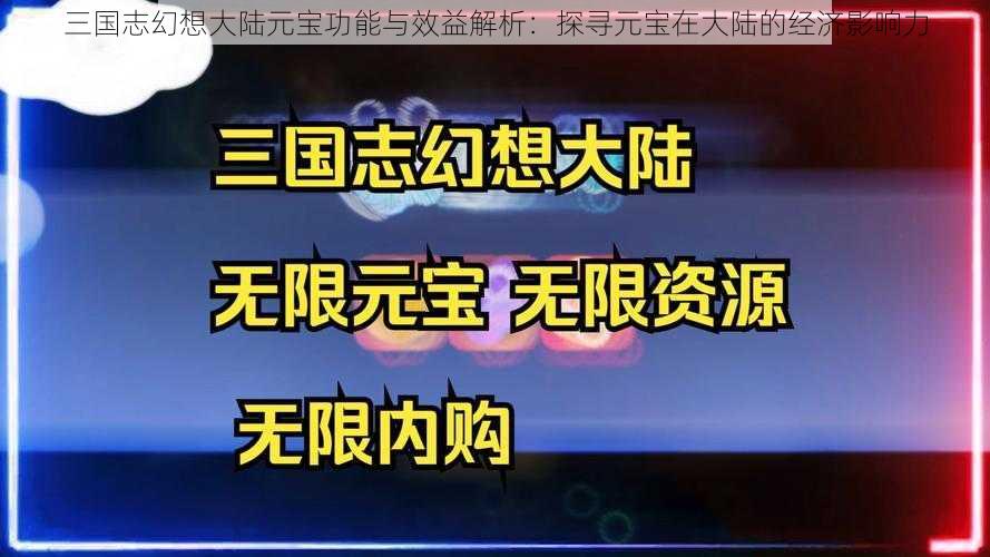 三国志幻想大陆元宝功能与效益解析：探寻元宝在大陆的经济影响力