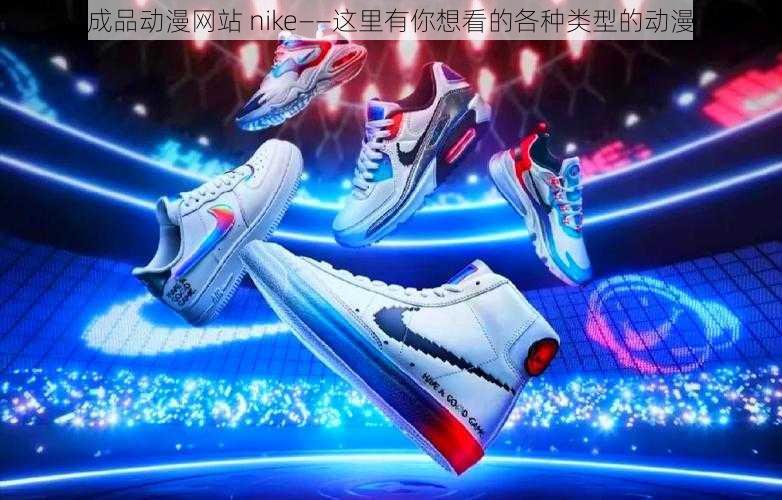 成品动漫网站 nike——这里有你想看的各种类型的动漫