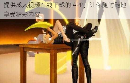 提供成人视频在线下载的 APP，让你随时随地享受精彩内容