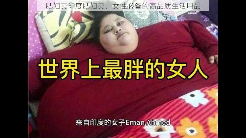 肥妇交印度肥妇交，女性必备的高品质生活用品