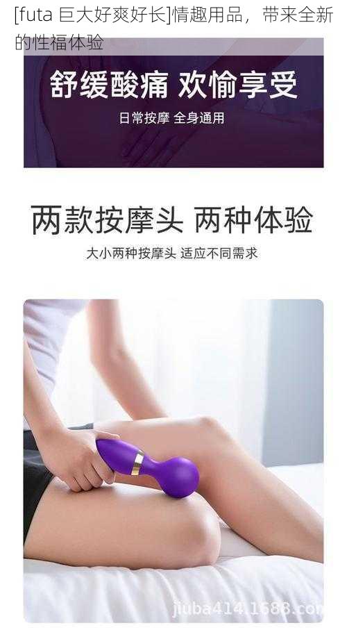 [futa 巨大好爽好长]情趣用品，带来全新的性福体验