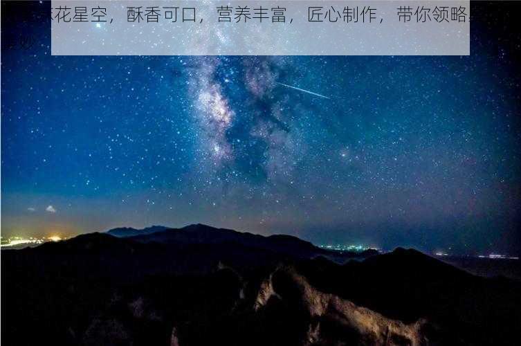 天美麻花星空，酥香可口，营养丰富，匠心制作，带你领略星空的美妙