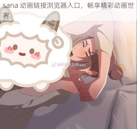 sana 动画链接浏览器入口，畅享精彩动画世界