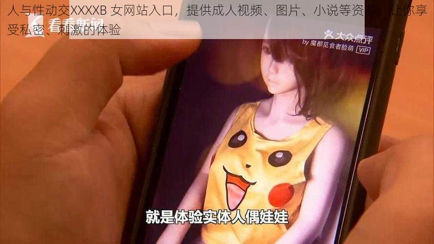 人与性动交XXXXB 女网站入口，提供成人视频、图片、小说等资源，让你享受私密、刺激的体验