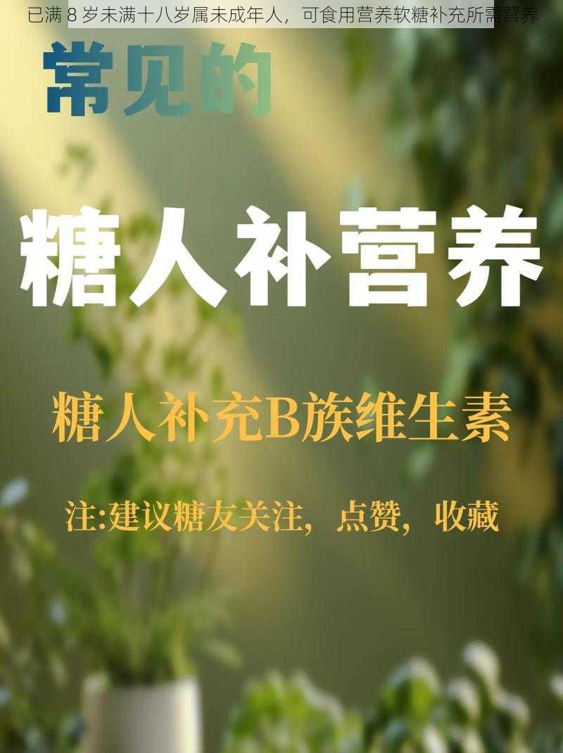 已满 8 岁未满十八岁属未成年人，可食用营养软糖补充所需营养