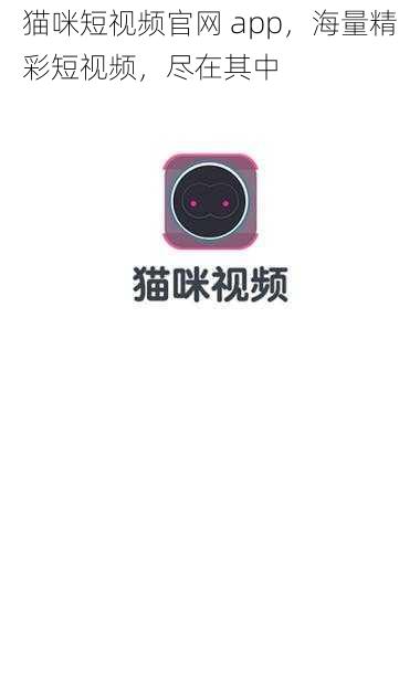 猫咪短视频官网 app，海量精彩短视频，尽在其中