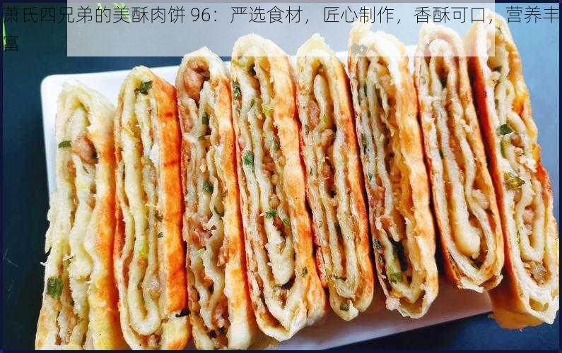 萧氏四兄弟的美酥肉饼 96：严选食材，匠心制作，香酥可口，营养丰富