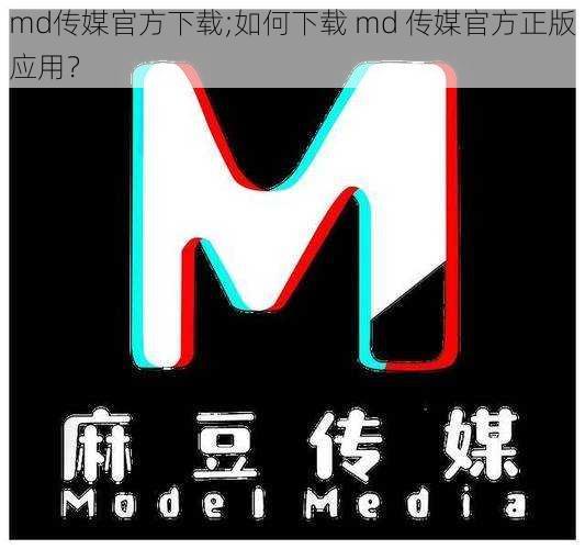 md传媒官方下载;如何下载 md 传媒官方正版应用？