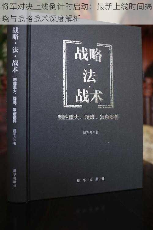 将军对决上线倒计时启动：最新上线时间揭晓与战略战术深度解析