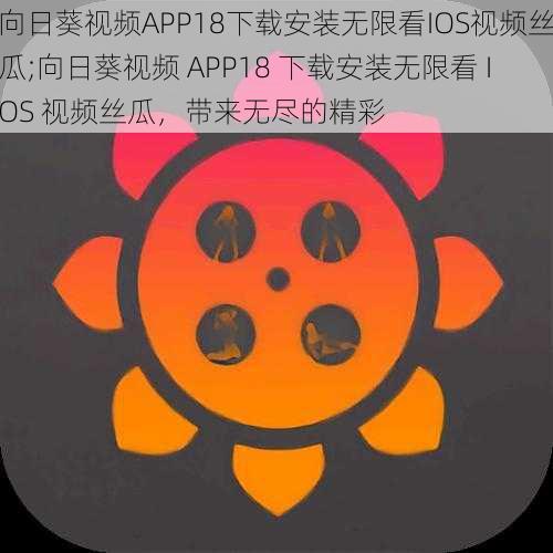 向日葵视频APP18下载安装无限看IOS视频丝瓜;向日葵视频 APP18 下载安装无限看 IOS 视频丝瓜，带来无尽的精彩