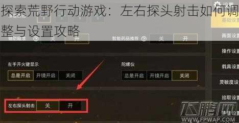 探索荒野行动游戏：左右探头射击如何调整与设置攻略