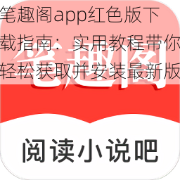 笔趣阁app红色版下载指南：实用教程带你轻松获取并安装最新版