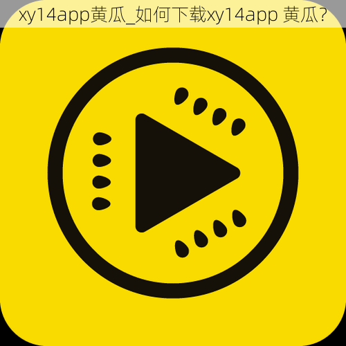 xy14app黄瓜_如何下载xy14app 黄瓜？