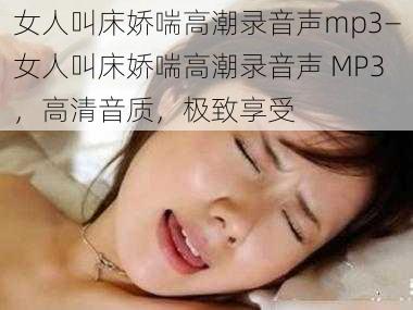 女人叫床娇喘高潮录音声mp3—女人叫床娇喘高潮录音声 MP3，高清音质，极致享受