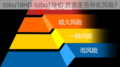 tobu18HD-tobu18HD 资源是否存在风险？