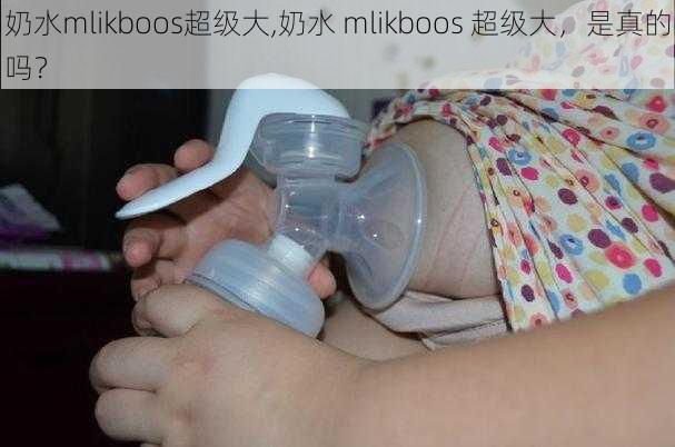 奶水mlikboos超级大,奶水 mlikboos 超级大，是真的吗？