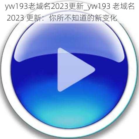 yw193老域名2023更新_yw193 老域名 2023 更新：你所不知道的新变化