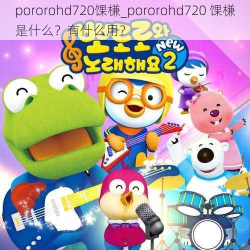 pororohd720馃槏_pororohd720 馃槏是什么？有什么用？