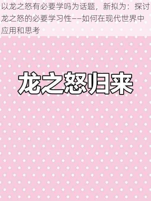 以龙之怒有必要学吗为话题，新拟为：探讨龙之怒的必要学习性——如何在现代世界中应用和思考