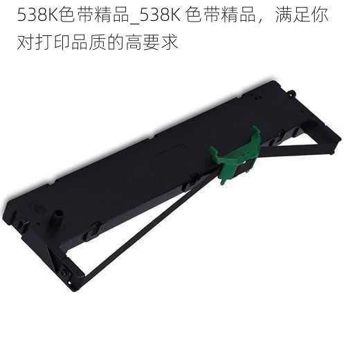 538K色带精品_538K 色带精品，满足你对打印品质的高要求