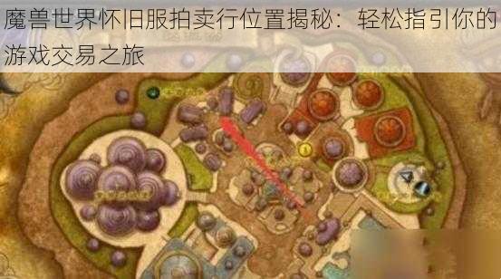 魔兽世界怀旧服拍卖行位置揭秘：轻松指引你的游戏交易之旅