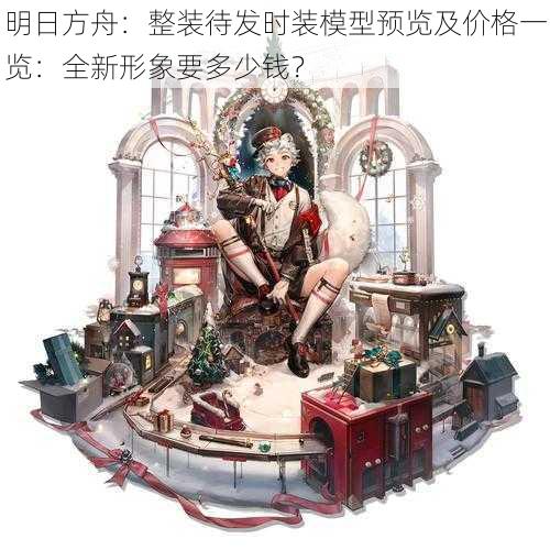 明日方舟：整装待发时装模型预览及价格一览：全新形象要多少钱？