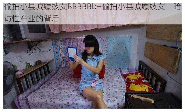 偷拍小县城嫖妓女BBBBBb—偷拍小县城嫖妓女：暗访性产业的背后