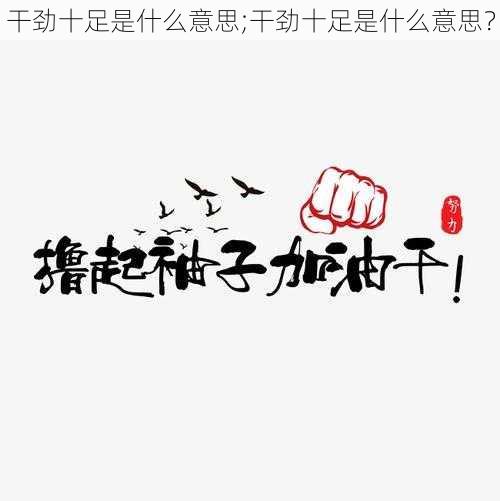 干劲十足是什么意思;干劲十足是什么意思？