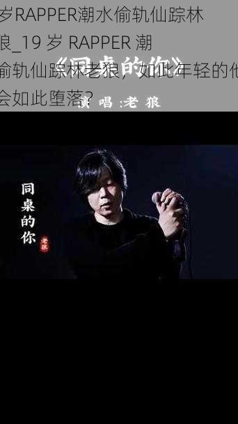 19岁RAPPER潮水偷轨仙踪林老狼_19 岁 RAPPER 潮水偷轨仙踪林老狼，如此年轻的他为何会如此堕落？