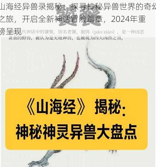 山海经异兽录揭秘：探寻神秘异兽世界的奇幻之旅，开启全新神话冒险篇章，2024年重磅呈现